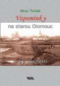 Tichák Milan Vzpomínky na starou Olomouc a její předměstí