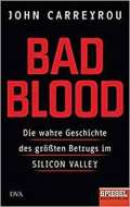 Carreyrou John Bad Blood : Die wahre Geschichte des größten Betrugs im Silicon Valley - Ein SPIEGEL-Buch