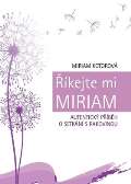 Kotorová Miriam Říkejte mi Miriam - Autentický příběh o setkání s rakovinou