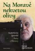 Agathonikiadis George Na Moravě nekvetou olivy - Autentická zpověď Řeka z Moravy