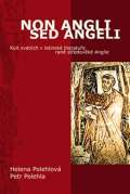 Pavel Mervart Non Angli sed Angeli - Kult svatých v latinské literatuře raně středověké Anglie
