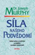Murphy Joseph Síla našeho podvědomí - Velká kniha o vnitřním a vnějšímu rozvíjení osobnosti