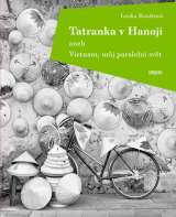 Kovářová Lenka Tatranka v Hanoji aneb Vietnam, můj paralelní svět